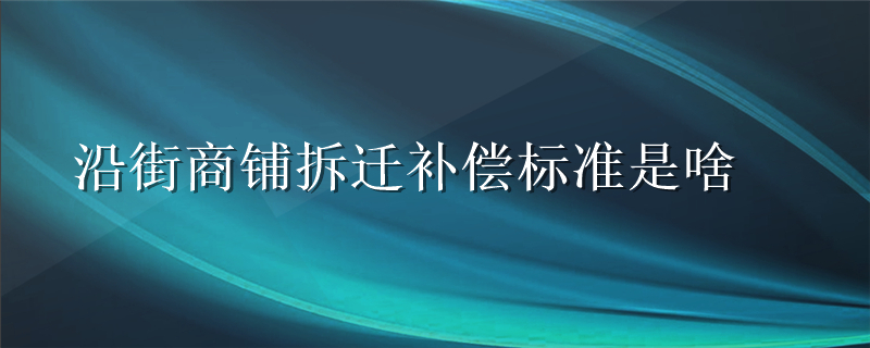 沿街商铺拆迁补偿标准