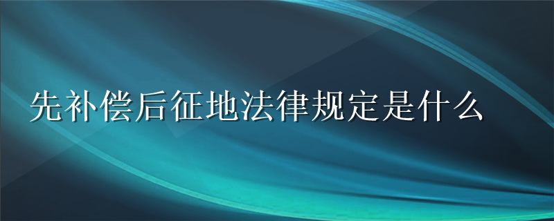 先补偿后征地法律规定