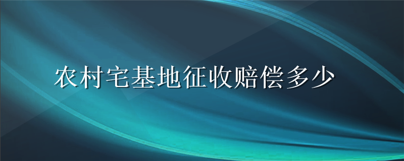 农村宅基地征收赔偿多少