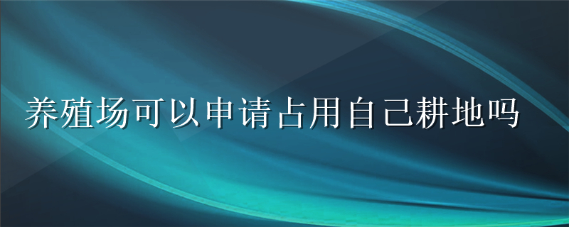 养殖场可以申请占用自己耕地吗