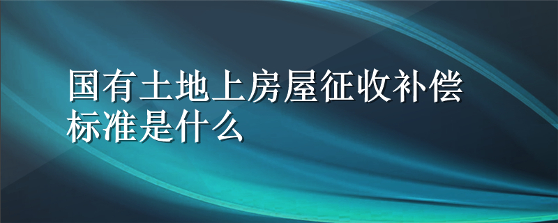 国有土地上房屋征收补偿标准