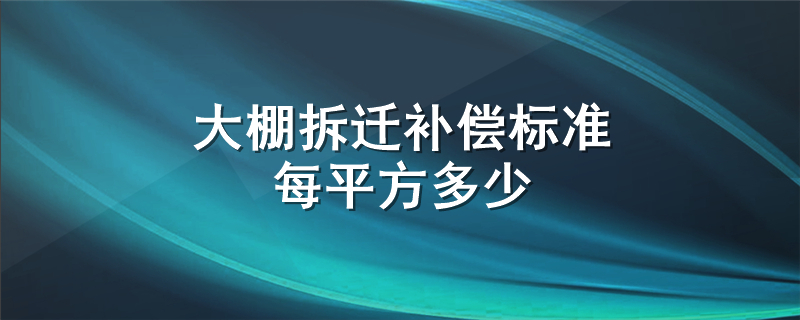 大棚拆迁补偿标准每平方多少