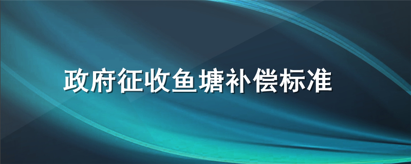 政府征收鱼塘补偿标准