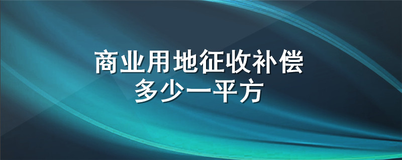 商业用地征收补偿多少一平方