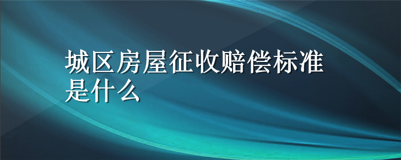 城区房屋征收赔偿标准