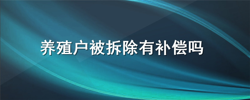 养殖户被拆除有补偿吗