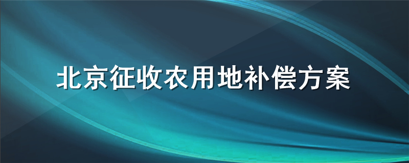 北京征收农用地补偿方案