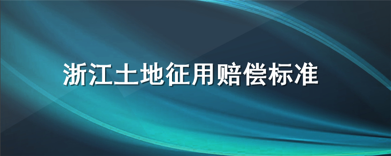 浙江土地征用赔偿标准