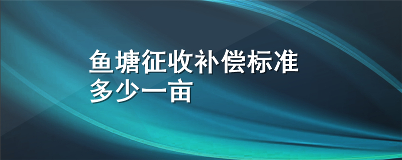 鱼塘征收标准多少一亩