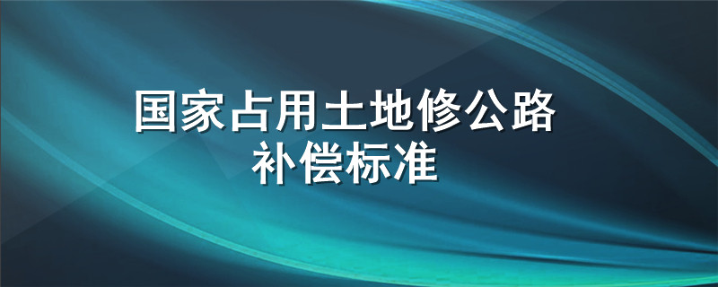 国家占用土地修公路补偿标准