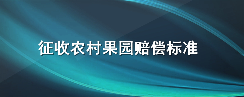 征收农村果园赔偿标准