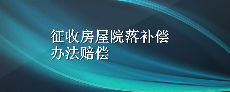 征收房屋院落补偿办法赔偿