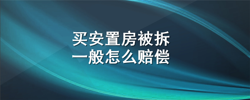 买安置房被拆一般怎么赔偿