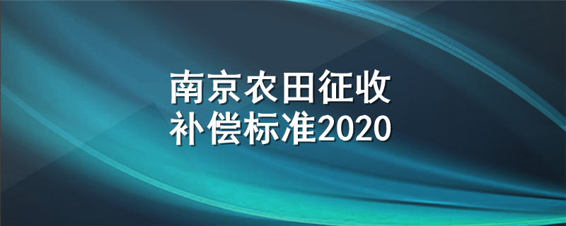 南京农田征收补偿标准2020