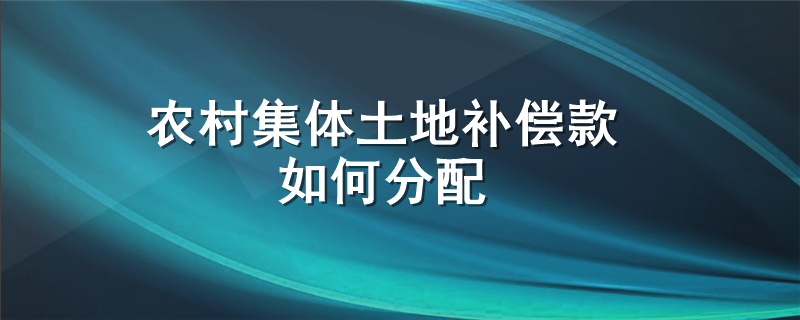 农村集体土地补偿款如何分配