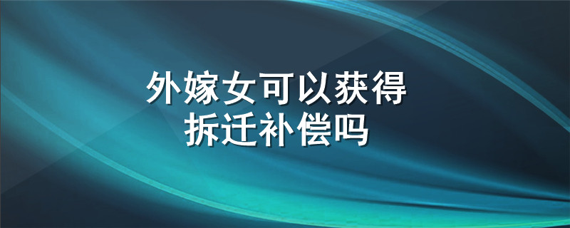 外嫁女可以获得拆迁补偿吗