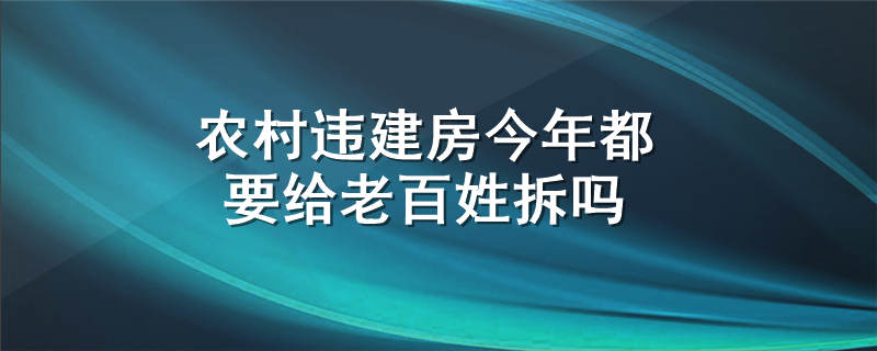 农村违建房今年都要给老百姓拆吗