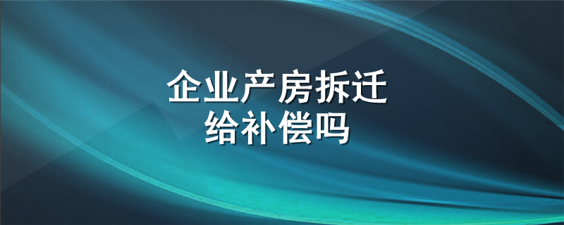 企业产房拆迁给补偿吗