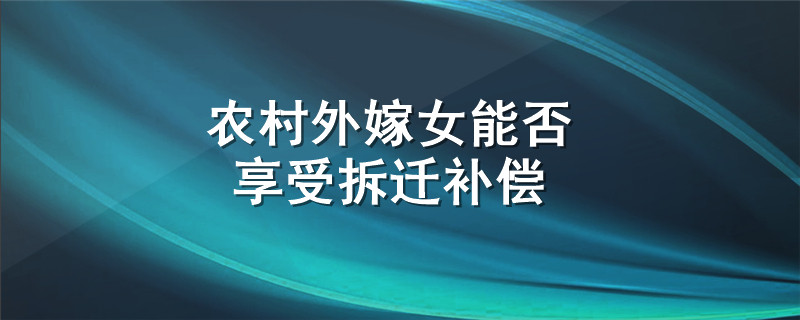 农村外嫁女能否享受拆迁补偿