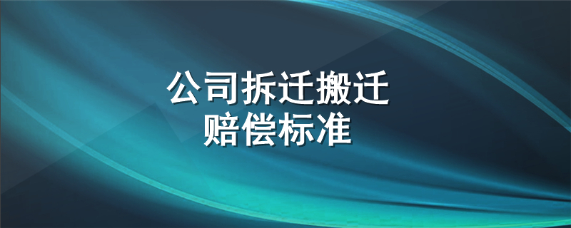 公司拆迁搬迁赔偿标准