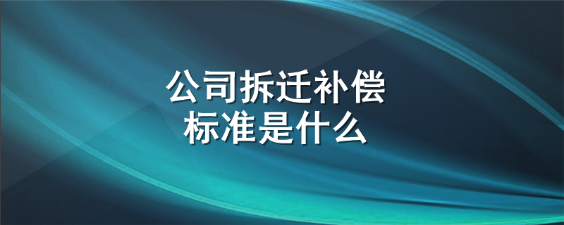 公司拆迁补偿标准是什么