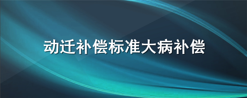 动迁补偿标准大病补偿