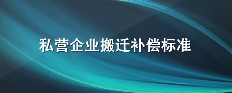 私营企业搬迁补偿标准