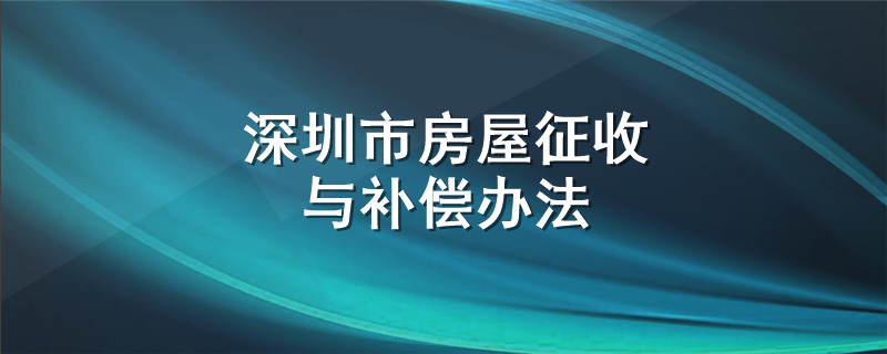 深圳市房屋征收与补偿办法