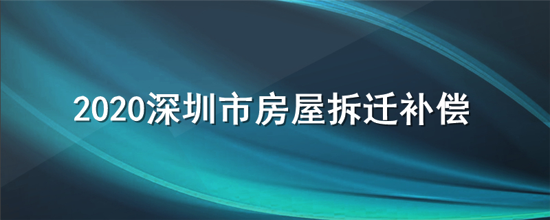 2020深圳市房屋拆迁补偿