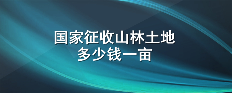 国家征收山林土地多少钱一亩