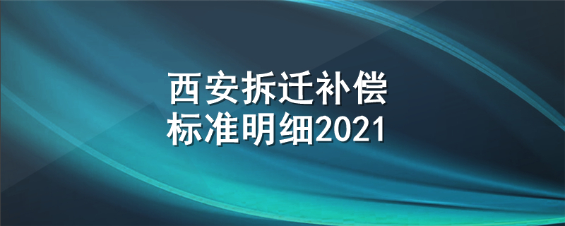 西安拆迁补偿标准明细2021