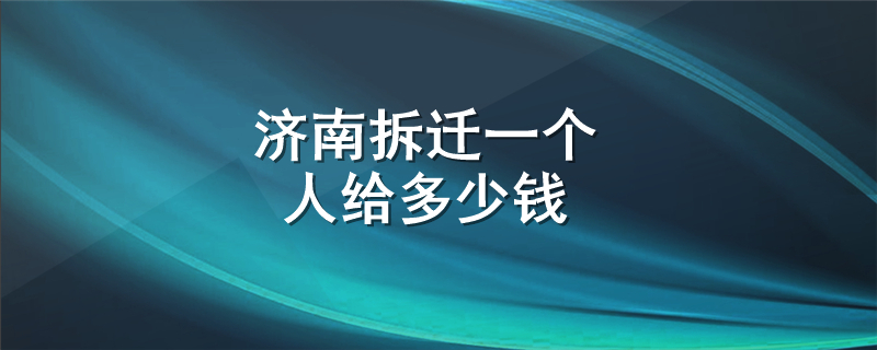 济南拆迁一个人给多少钱