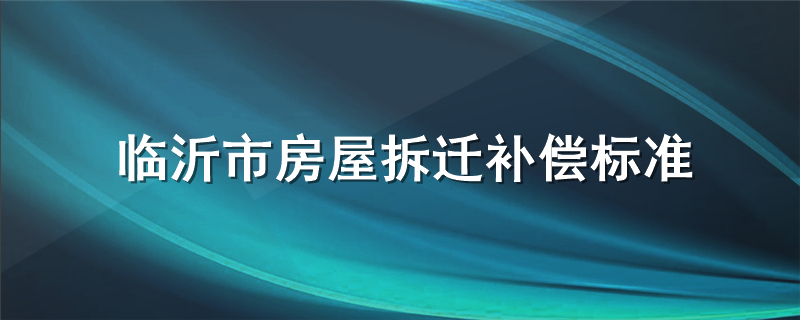 临沂市房屋拆迁补偿标准