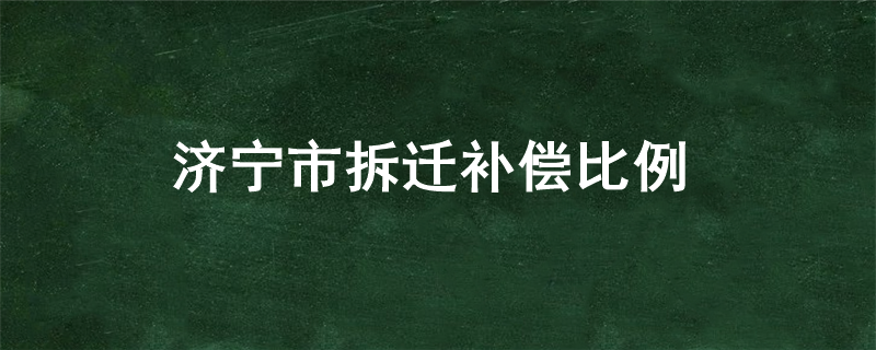 济宁市拆迁补偿比例