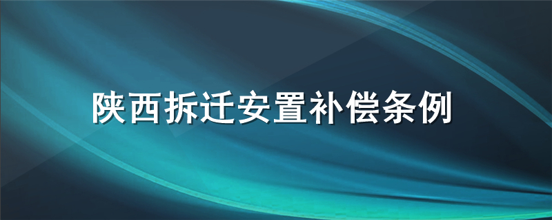 陕西拆迁安置补偿条例