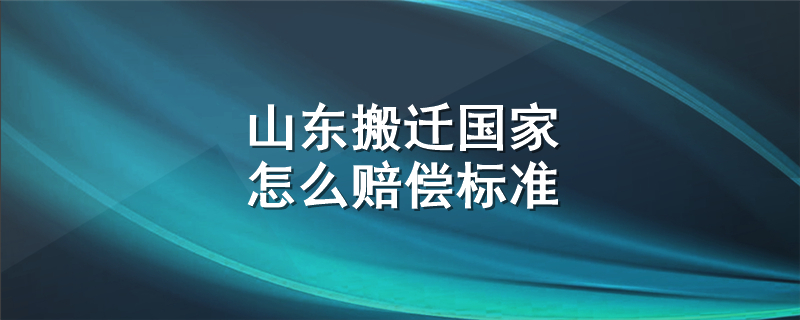 山东搬迁国家怎么赔偿标准