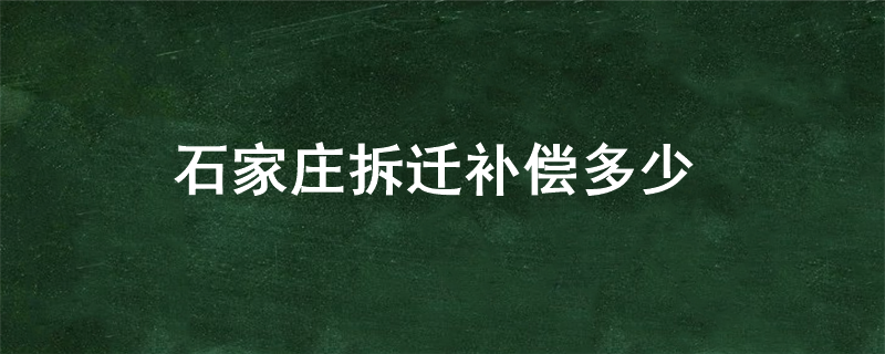 石家庄拆迁补偿多少