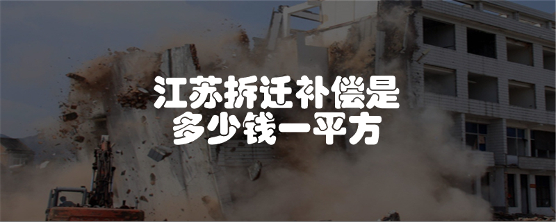 江苏拆迁补偿是多少钱一平方