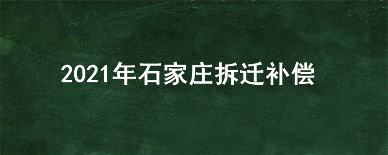 2021年石家庄拆迁补偿