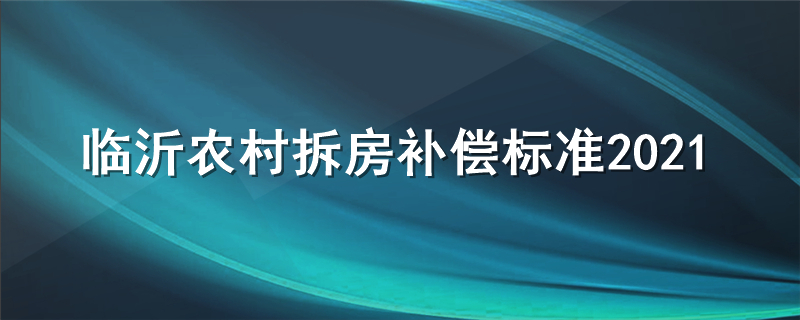 临沂农村拆房补偿标准2021