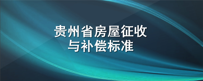 贵州省房屋征收与补偿标准