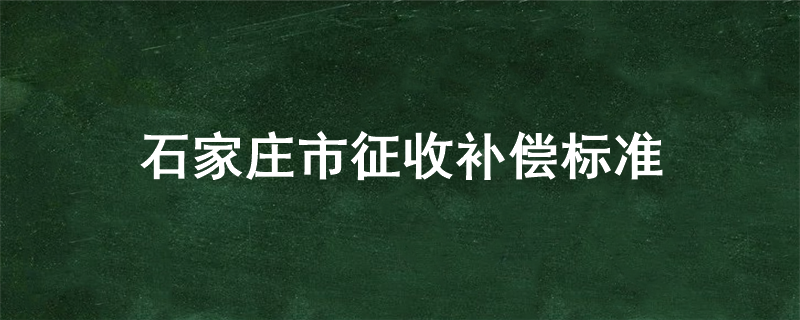 石家庄市征收补偿标准