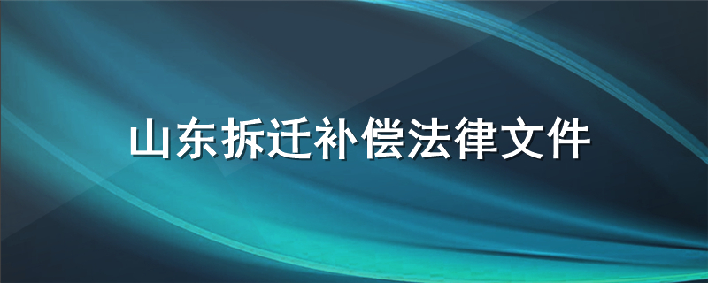 山东拆迁补偿法律文件