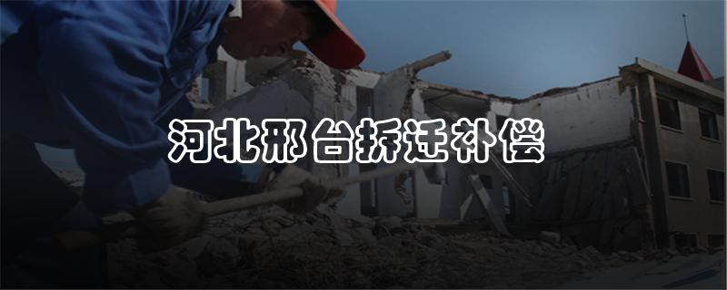 河北邢台拆迁补偿