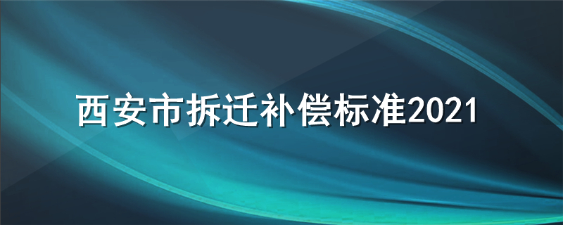 西安市拆迁补偿标准2021