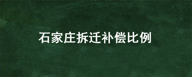 石家庄拆迁补偿比例