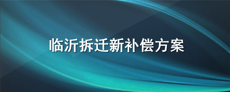 临沂拆迁新补偿方案