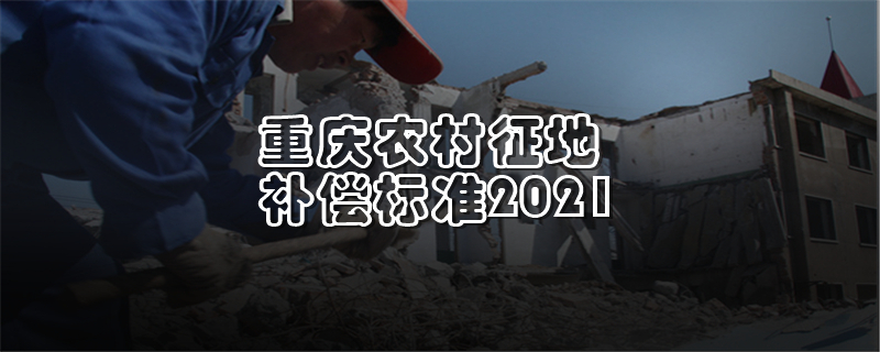 重庆农村征地补偿标准2021