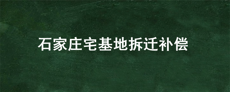 石家庄宅基地拆迁补偿