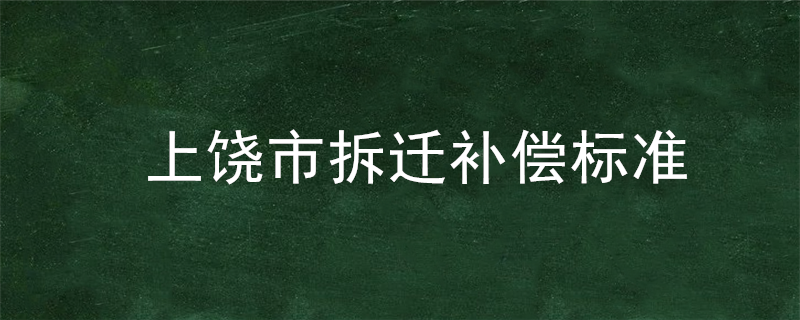 上饶市拆迁补偿标准